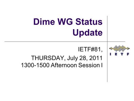 Dime WG Status Update IETF#81, THURSDAY, July 28, 2011 1300-1500 Afternoon Session I.
