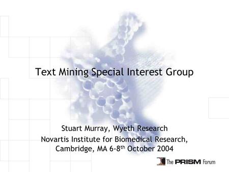Text Mining Special Interest Group Stuart Murray, Wyeth Research Novartis Institute for Biomedical Research, Cambridge, MA 6-8 th October 2004.