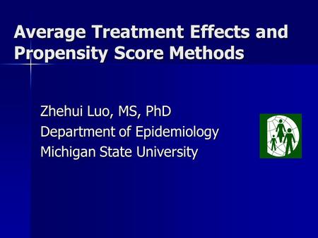 Average Treatment Effects and Propensity Score Methods Zhehui Luo, MS, PhD Department of Epidemiology Michigan State University.