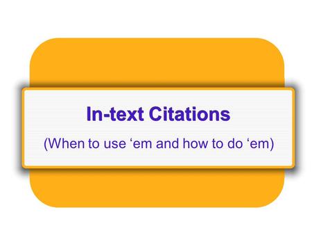 In-text Citations (When to use ‘em and how to do ‘em)