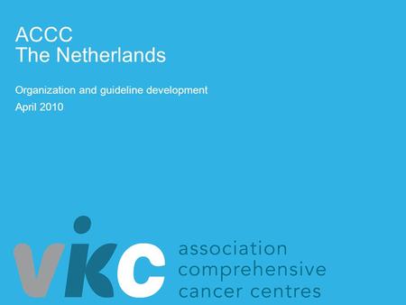 Organization and guideline development April 2010 ACCC The Netherlands.