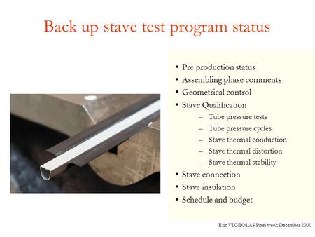Back up stave test program status Eric VIGEOLAS Pixel week December 2000 Pre production status Assembling phase comments Geometrical control Stave Qualification.