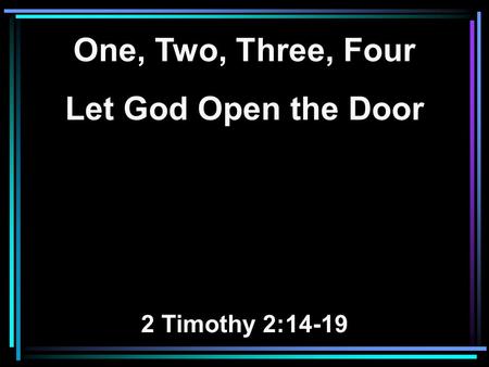 One, Two, Three, Four Let God Open the Door 2 Timothy 2:14-19.