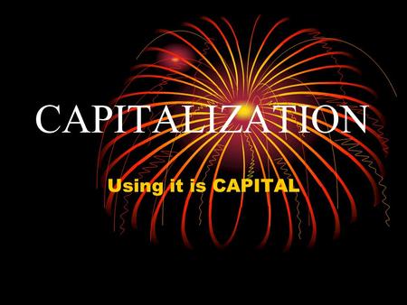 CAPITALIZATION Using it is CAPITAL. When do we use it ???? Using capital letters is relatively simple. But there are a lot of rules that have to be followed.