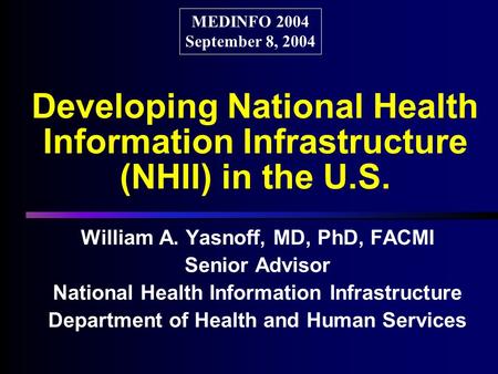 Developing National Health Information Infrastructure (NHII) in the U.S. William A. Yasnoff, MD, PhD, FACMI Senior Advisor National Health Information.