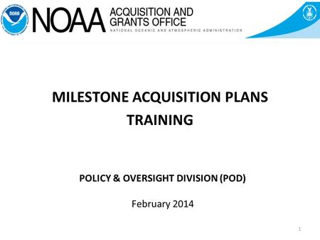 POLICY & OVERSIGHT DIVISION (POD) February 2014 MILESTONE ACQUISITION PLANS TRAINING 1.