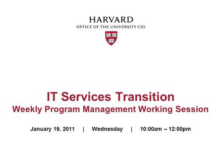 IT Services Transition Weekly Program Management Working Session January 19, 2011 | Wednesday | 10:00am – 12:00pm.