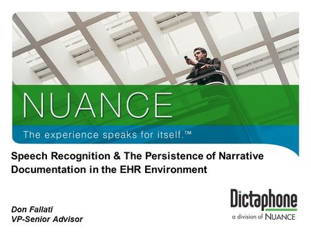 1 Speech Recognition & The Persistence of Narrative Documentation in the EHR Environment Don Fallati VP-Senior Advisor.