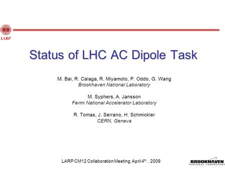 Status of LHC AC Dipole Task M. Bai, R. Calaga, R. Miyamoto, P. Oddo, G. Wang Brookhaven National Laboratory M. Syphers, A. Jansson Fermi National Accelerator.