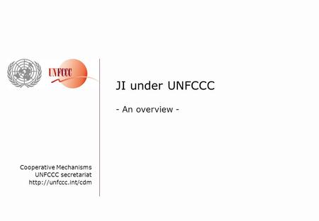 Cooperative Mechanisms UNFCCC secretariat  JI under UNFCCC - An overview -