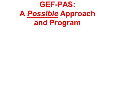 GEF-PAS: A Possible Approach and Program John E. Hay World Bank Consultant.