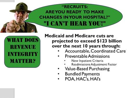 “RECRUITS: ARE YOU READY TO MAKE CHANGES IN YOUR HOSPITAL?” I CAN'T HEAR YOU! Medicaid and Medicare cuts are projected to exceed $123 billion over the.