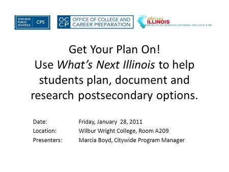 Date:Friday, January 28, 2011 Location:Wilbur Wright College, Room A209 Presenters: Marcia Boyd, Citywide Program Manager Get Your Plan On! Use What’s.