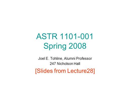 ASTR 1101-001 Spring 2008 Joel E. Tohline, Alumni Professor 247 Nicholson Hall [Slides from Lecture28]