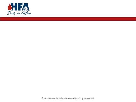 © 2013 Hemophilia Federation of America. All rights reserved.