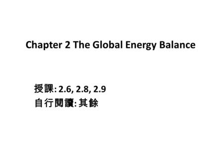 授課 : 2.6, 2.8, 2.9 自行閱讀 : 其餘 Chapter 2 The Global Energy Balance.