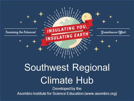 Southwest Regional Climate Hub Developed by the Asombro Institute for Science Education (www.asombro.org)
