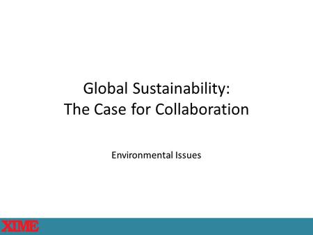Global Sustainability: The Case for Collaboration Environmental Issues.