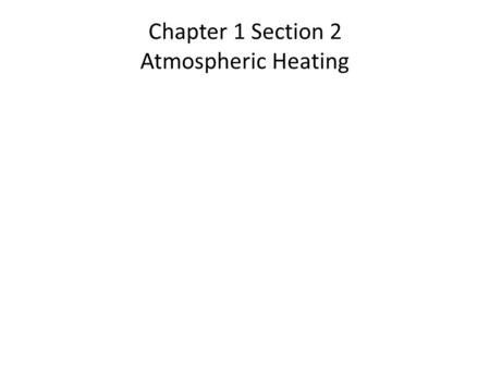 Chapter 1 Section 2 Atmospheric Heating. Radiation The sun’s energy comes to us as radiation Radiation is the transfer of energy in waves This energy.