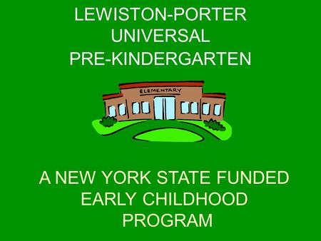 A NEW YORK STATE FUNDED EARLY CHILDHOOD PROGRAM LEWISTON-PORTER UNIVERSAL PRE-KINDERGARTEN.