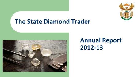 The State Diamond Trader Annual Report 2012-13. 2 State Diamond Trader - Vision A leading catalyst for the transformation of a sustainable diamond beneficiation.