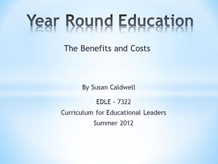 The Benefits and Costs By Susan Caldwell EDLE - 7322 Curriculum for Educational Leaders Summer 2012.