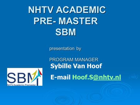 NHTV ACADEMIC PRE- MASTER SBM NHTV ACADEMIC PRE- MASTER SBM Sybille Van Hoof  presentation by PROGRAM MANAGER.