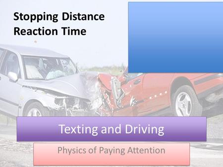 Texting and Driving Physics of Paying Attention Stopping Distance Reaction Time.