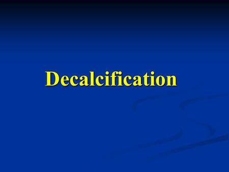 Decalcification. Decalcification are the most type here, but other tissues may contain calcified areas as well. Bone specimens are the most type here,