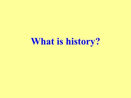 What is history?. History … is a form of discourse about the past emphasizes critical analysis and interpretation of the surviving traces of the past,