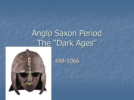 Anglo Saxon Period The “Dark Ages”