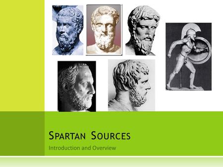 Introduction and Overview S PARTAN S OURCES.  Aristophanes – Lysistrata 980 – 1321  Diodorus 11.50  Herodotus 1. 65-68, 5. 39 – 51, 6. 56-86d, 7. 202-239.