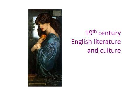 19 th century English literature and culture. Aims of the course Learn about the history of the 19 th century England against the background of literature.