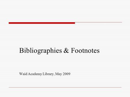 Bibliographies & Footnotes Waid Academy Library, May 2009.