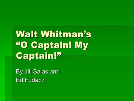 Walt Whitman’s “O Captain! My Captain!” By Jill Salas and Ed Fudacz.
