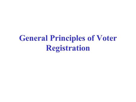 General Principles of Voter Registration. Why to Register? RP Act 1951 allows only those to vote whose names are in the current electoral rolls of the.