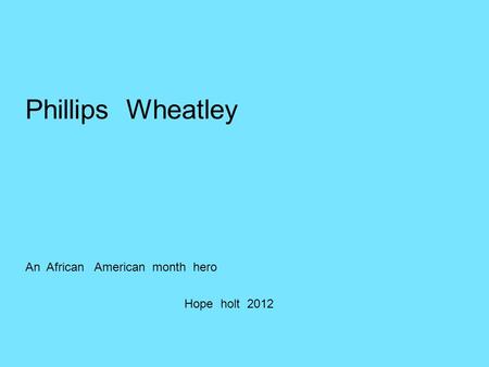 Phillips Wheatley Hope holt 2012 An African American month hero.