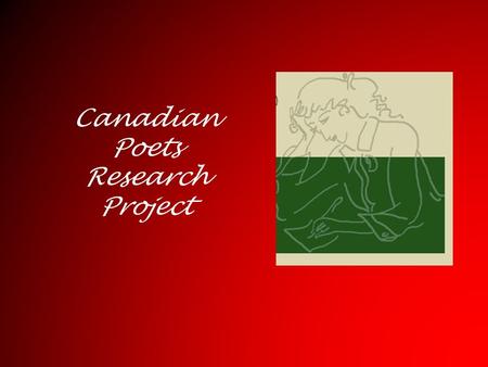 Canadian Poets Research Project. Project Snapshot Grades: 20/30 or AP/IB Secondary Research-based project Critical Thinking and Presentation Skills: Research.