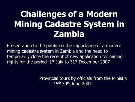 Challenges of a Modern Mining Cadastre System in Zambia Presentation to the public on the importance of a modern mining cadastre system in Zambia and the.