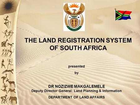 Presented by DR NOZIZWE MAKGALEMELE Deputy Director General: Land Planning & Information DEPARTMENT OF LAND AFFAIRS THE LAND REGISTRATION SYSTEM OF SOUTH.
