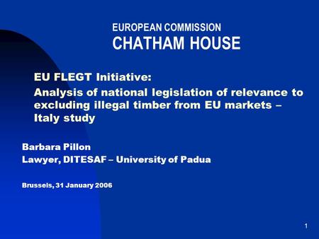 1 EUROPEAN COMMISSION CHATHAM HOUSE EU FLEGT Initiative: Analysis of national legislation of relevance to excluding illegal timber from EU markets – Italy.