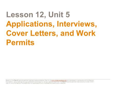 Lesson 12, Unit 5 Applications, Interviews, Cover Letters, and Work Permits Based on the Plan Ahead educational materials made available by Gap Inc. at.