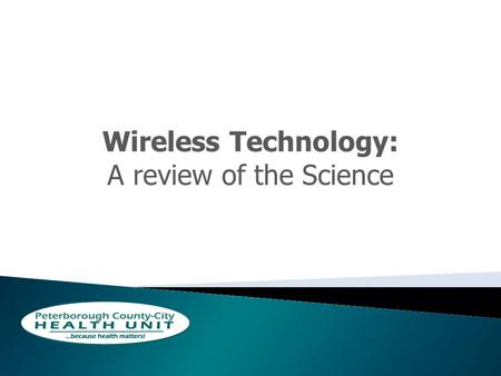 Wireless Technology: A review of the Science. How Do we Prove Causation? 1.Temporal Relationship 2.Strength of the Association 3.Dose-Response relationship.
