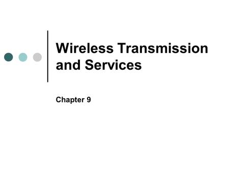 Wireless Transmission and Services Chapter 9. Objectives Associate electromagnetic waves at different points on the wireless spectrum with their wireless.