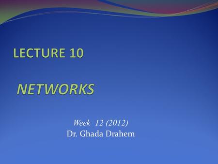 Week 12 (2012) Dr. Ghada Drahem. INTENDED LEARNING OUTCOMES This lecture covers: Networking concepts and terminology Common networking and communications.