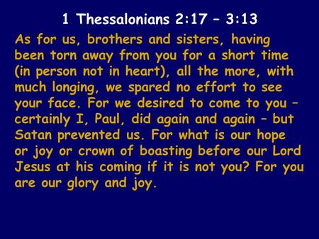 1 Thessalonians 2:17 – 3:13 As for us, brothers and sisters, having been torn away from you for a short time (in person not in heart), all the more, with.