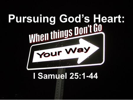 Pursuing God’s Heart: I Samuel 25:1-44. BIG IDEA: Pursuing God’s Heart means becoming _________ teachable.