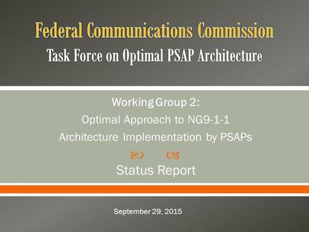  Working Group 2: Optimal Approach to NG9-1-1 Architecture Implementation by PSAPs Status Report September 29, 2015.