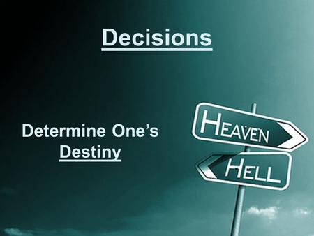 Decisions Determine D ESTINY Decisions Determine One’s Destiny.