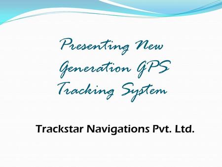 Trackstar Navigations Pvt. Ltd. Presenting New Generation GPS Tracking System.